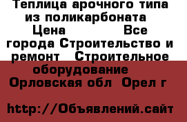 Теплица арочного типа из поликарбоната › Цена ­ 11 100 - Все города Строительство и ремонт » Строительное оборудование   . Орловская обл.,Орел г.